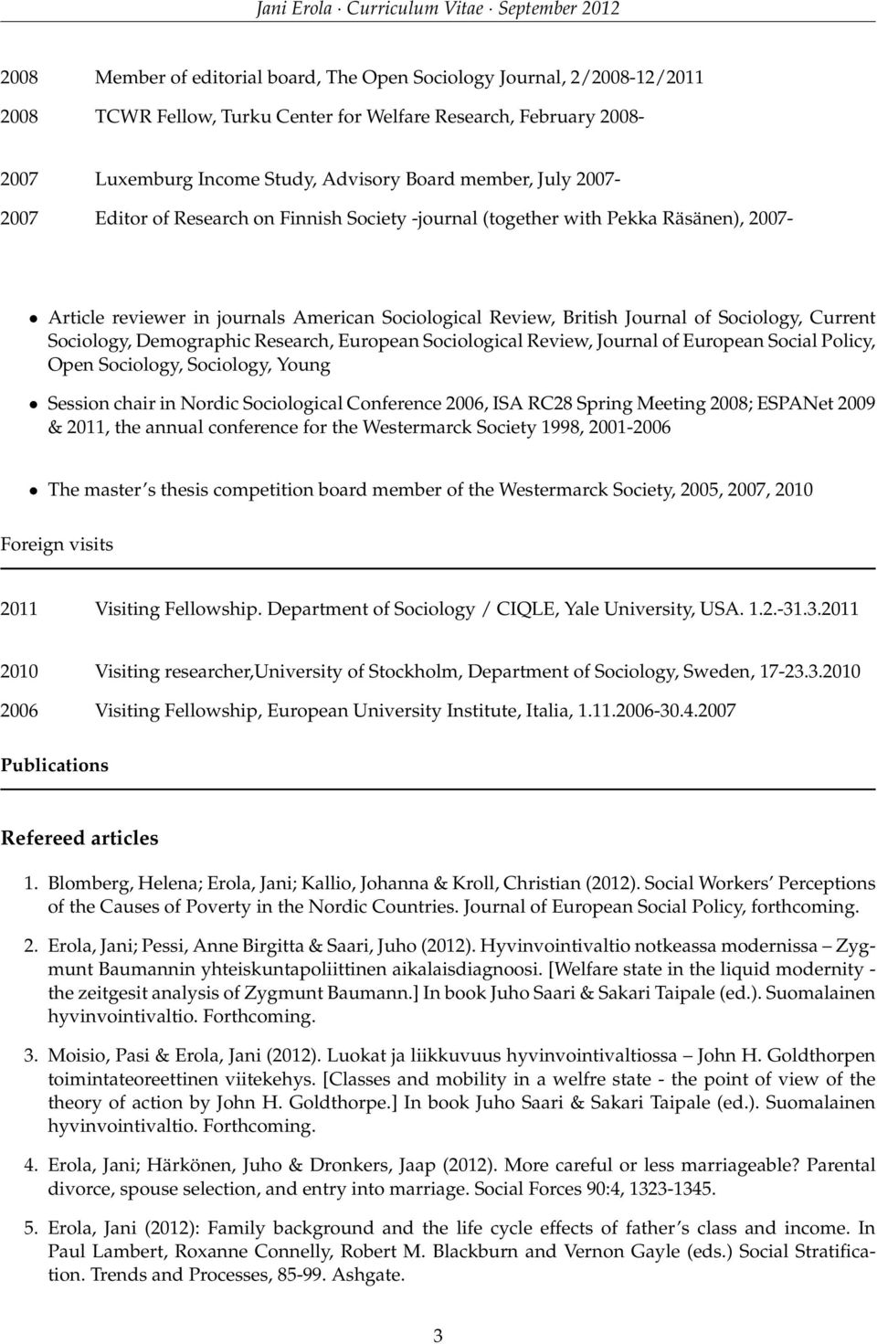 Sociology, Demographic Research, European Sociological Review, Journal of European Social Policy, Open Sociology, Sociology, Young Session chair in Nordic Sociological Conference 2006, ISA RC28