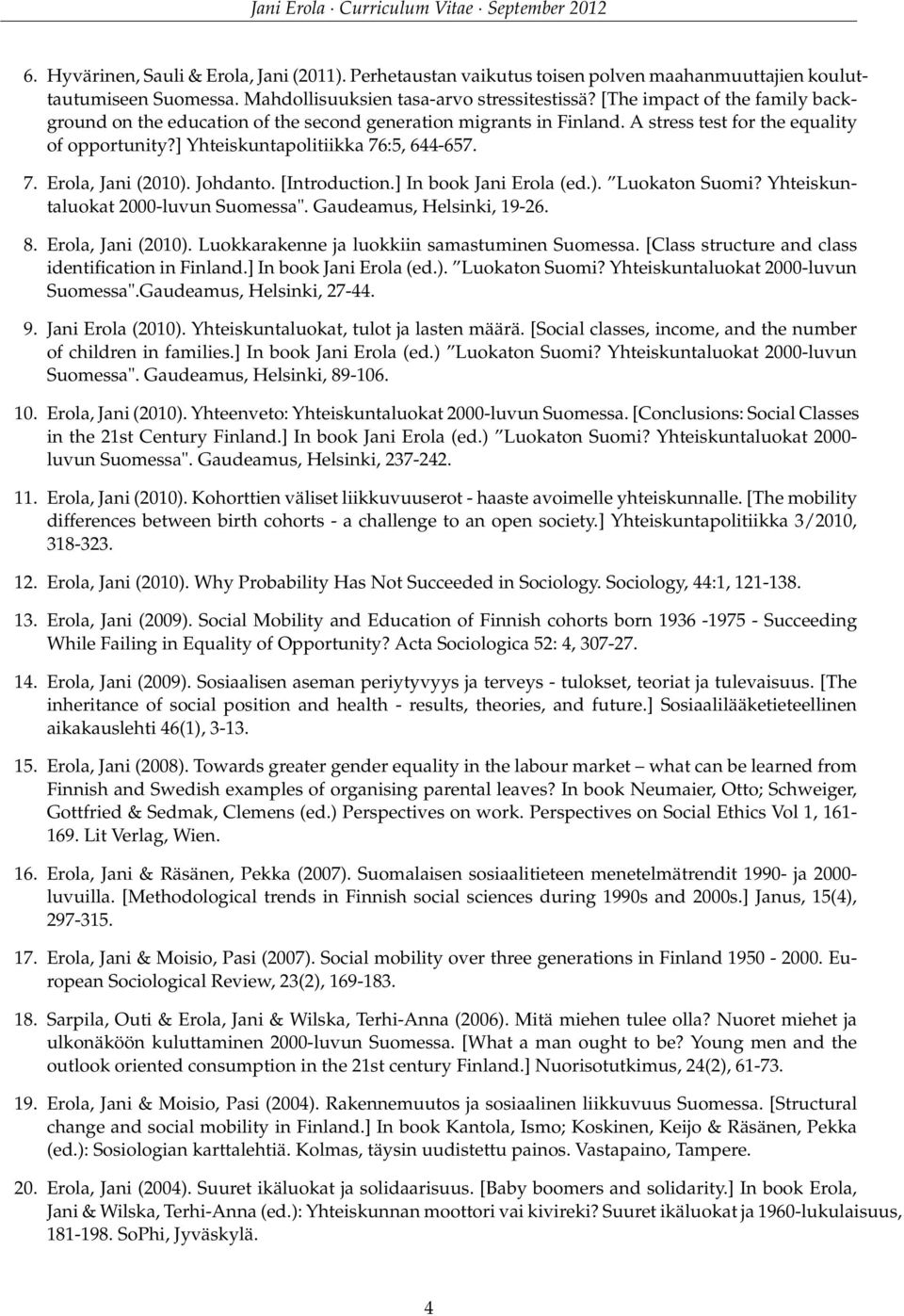 Johdanto. [Introduction.] In book Jani Erola (ed.). Luokaton Suomi? Yhteiskuntaluokat 2000-luvun Suomessa". Gaudeamus, Helsinki, 19-26. 8. Erola, Jani (2010).