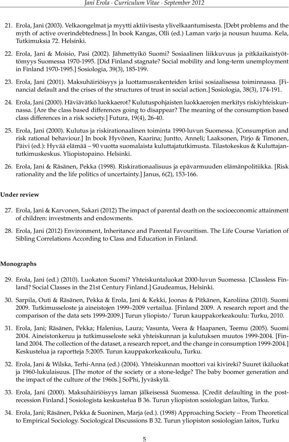 Social mobility and long-term unemployment in Finland 1970-1995.] Sosiologia, 39(3), 185-199. 23. Erola, Jani (2001). Maksuhäiriöisyys ja luottamusrakenteiden kriisi sosiaalisessa toiminnassa.