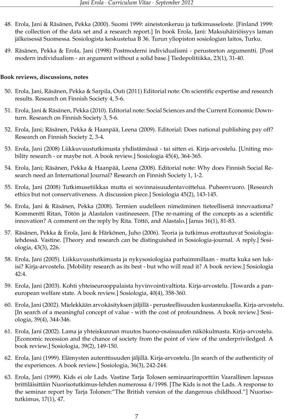 Räsänen, Pekka & Erola, Jani (1998) Postmoderni individualismi - perusteeton argumentti. [Post modern individualism - an argument without a solid base.] Tiedepolitiikka, 23(1), 31-40.