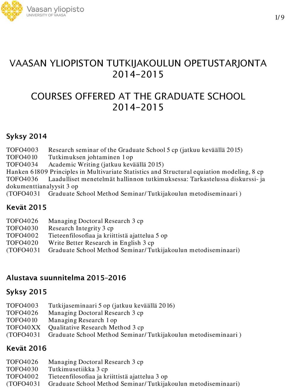 menetelmät hallinnon tutkimuksessa: Tarkastelussa diskurssi- ja dokumenttianalyysit 3 op (TOFO4031 Graduate School Method Seminar/Tutkijakoulun metodiseminaari ) Kevät 2015 TOFO4026 TOFO4030 TOFO4002