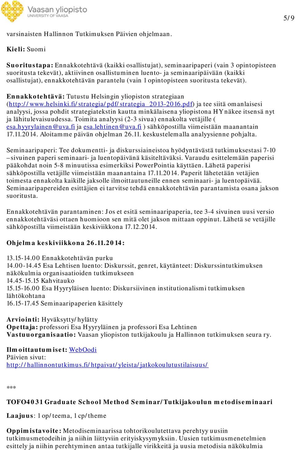 osallistujat), ennakkotehtävän parantelu (vain 1 opintopisteen suoritusta tekevät). Ennakkotehtävä: Tutustu Helsingin yliopiston strategiaan (http://www.helsinki.fi/strategia/pdf/strategia_2013-2016.