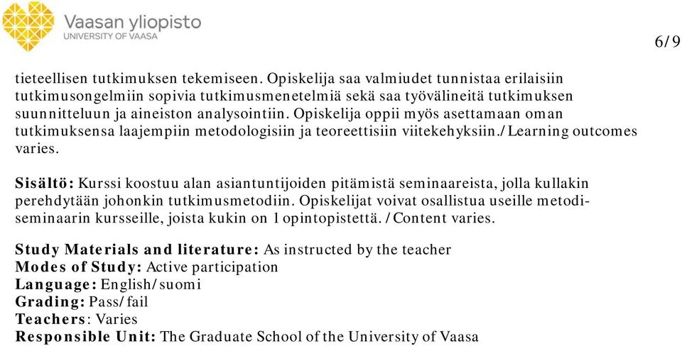 Opiskelija oppii myös asettamaan oman tutkimuksensa laajempiin metodologisiin ja teoreettisiin viitekehyksiin./learning outcomes varies.