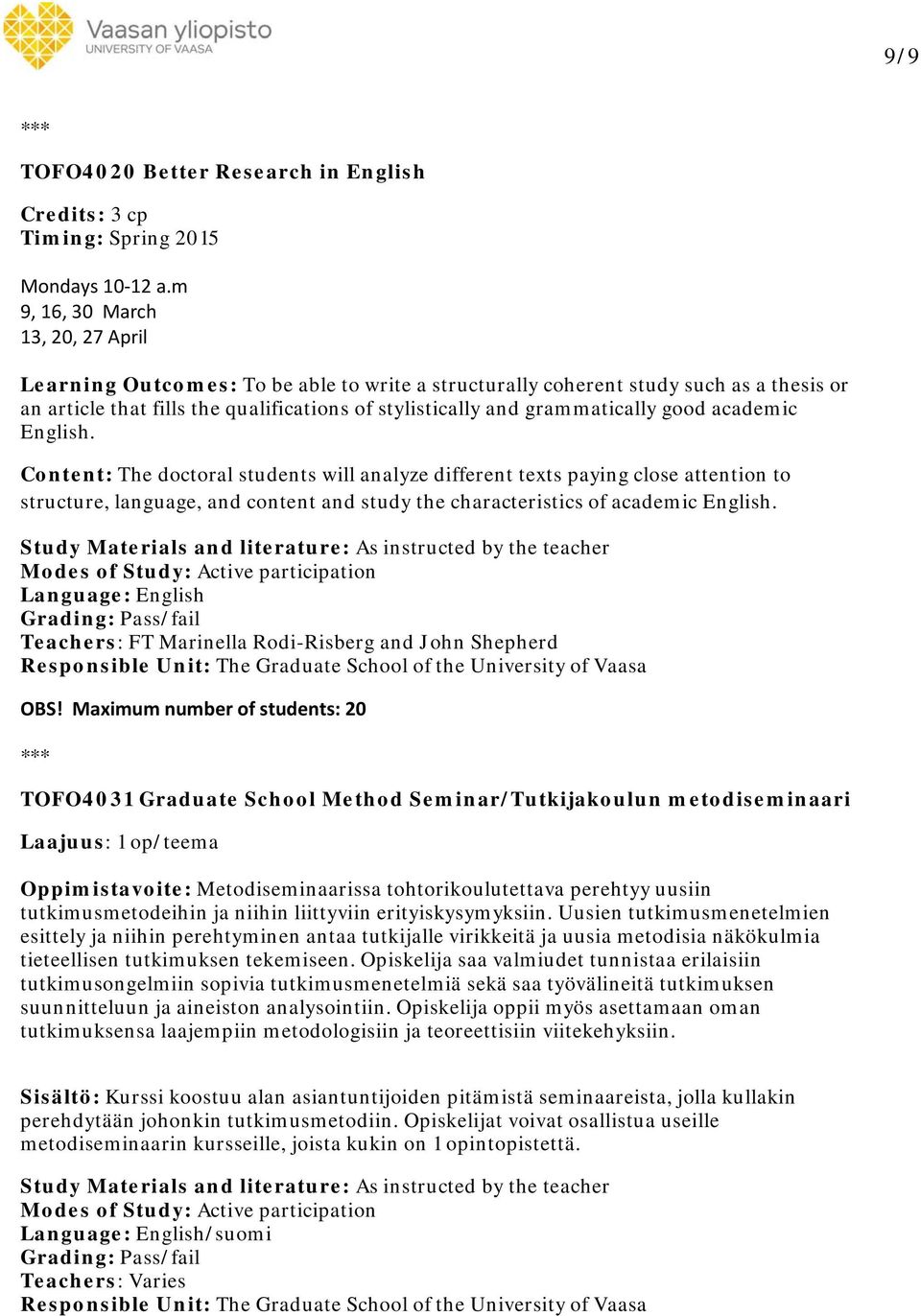 good academic English. Content: The doctoral students will analyze different texts paying close attention to structure, language, and content and study the characteristics of academic English.