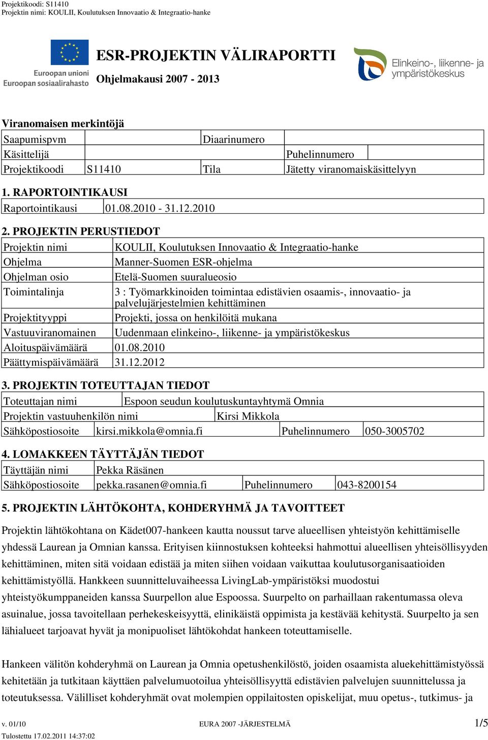 PROJEKTIN PERUSTIEDOT Projektin nimi KOULII, Koulutuksen Innovaatio & Integraatio-hanke Ohjelma Manner-Suomen ESR-ohjelma Ohjelman osio Etelä-Suomen suuralueosio Toimintalinja 3 : Työmarkkinoiden