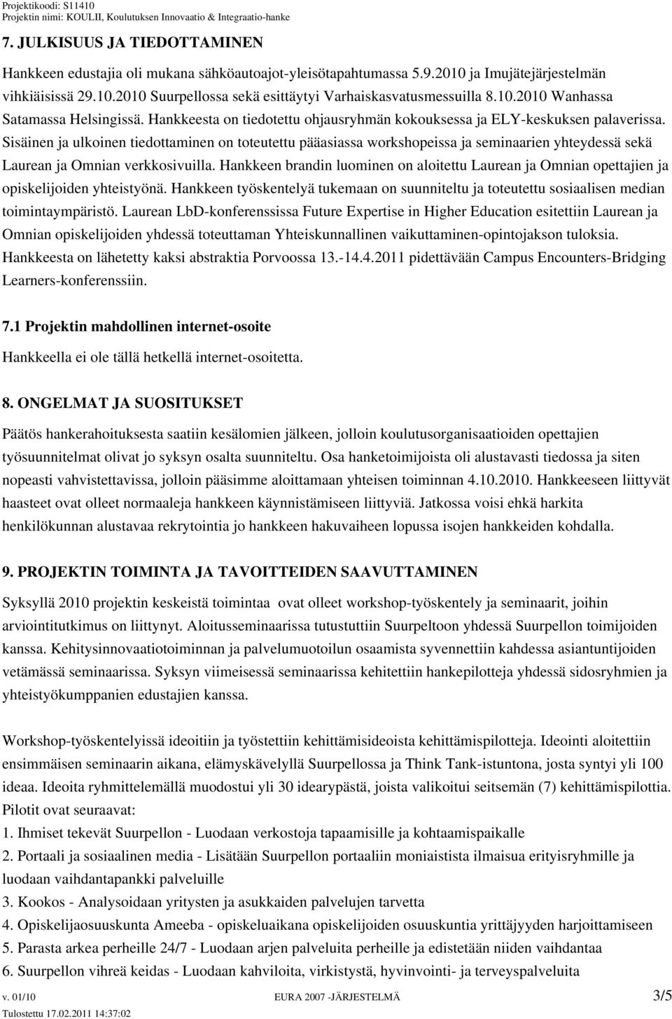 Sisäinen ja ulkoinen tiedottaminen on toteutettu pääasiassa workshopeissa ja seminaarien yhteydessä sekä Laurean ja Omnian verkkosivuilla.
