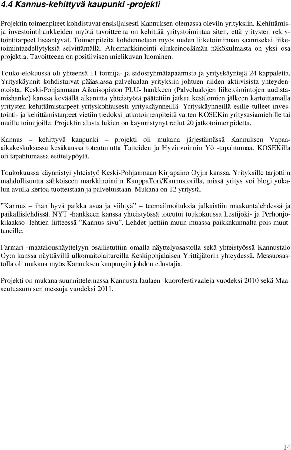 Toimenpiteitä kohdennetaan myös uuden liiketoiminnan saamiseksi liiketoimintaedellytyksiä selvittämällä. Aluemarkkinointi elinkeinoelämän näkökulmasta on yksi osa projektia.