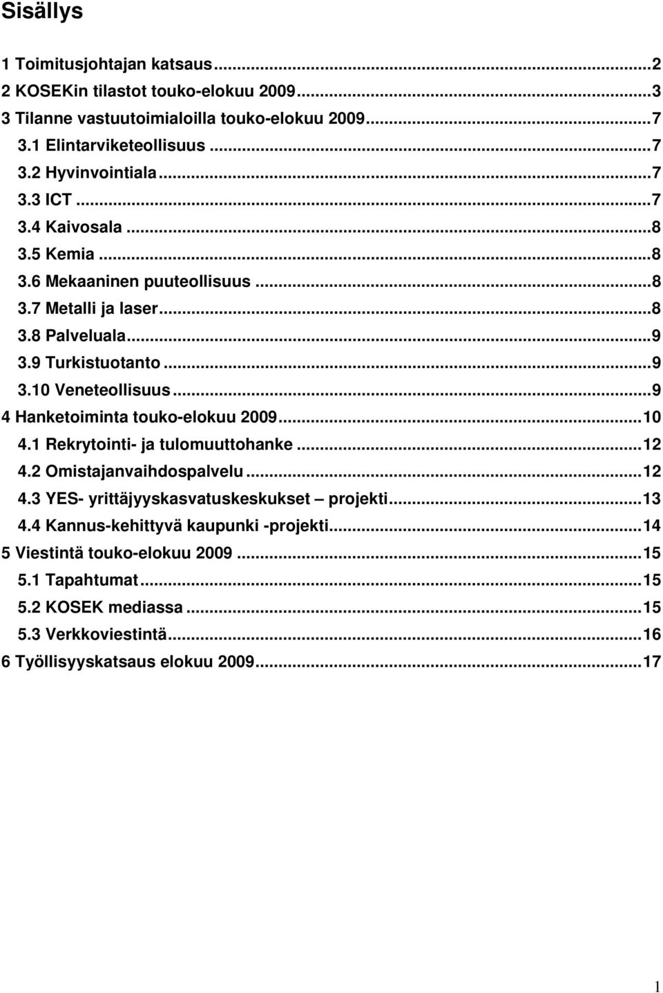 ..9 4 Hanketoiminta touko-elokuu 2009...10 4.1 Rekrytointi- ja tulomuuttohanke...12 4.2 Omistajanvaihdospalvelu...12 4.3 YES- yrittäjyyskasvatuskeskukset projekti...13 4.