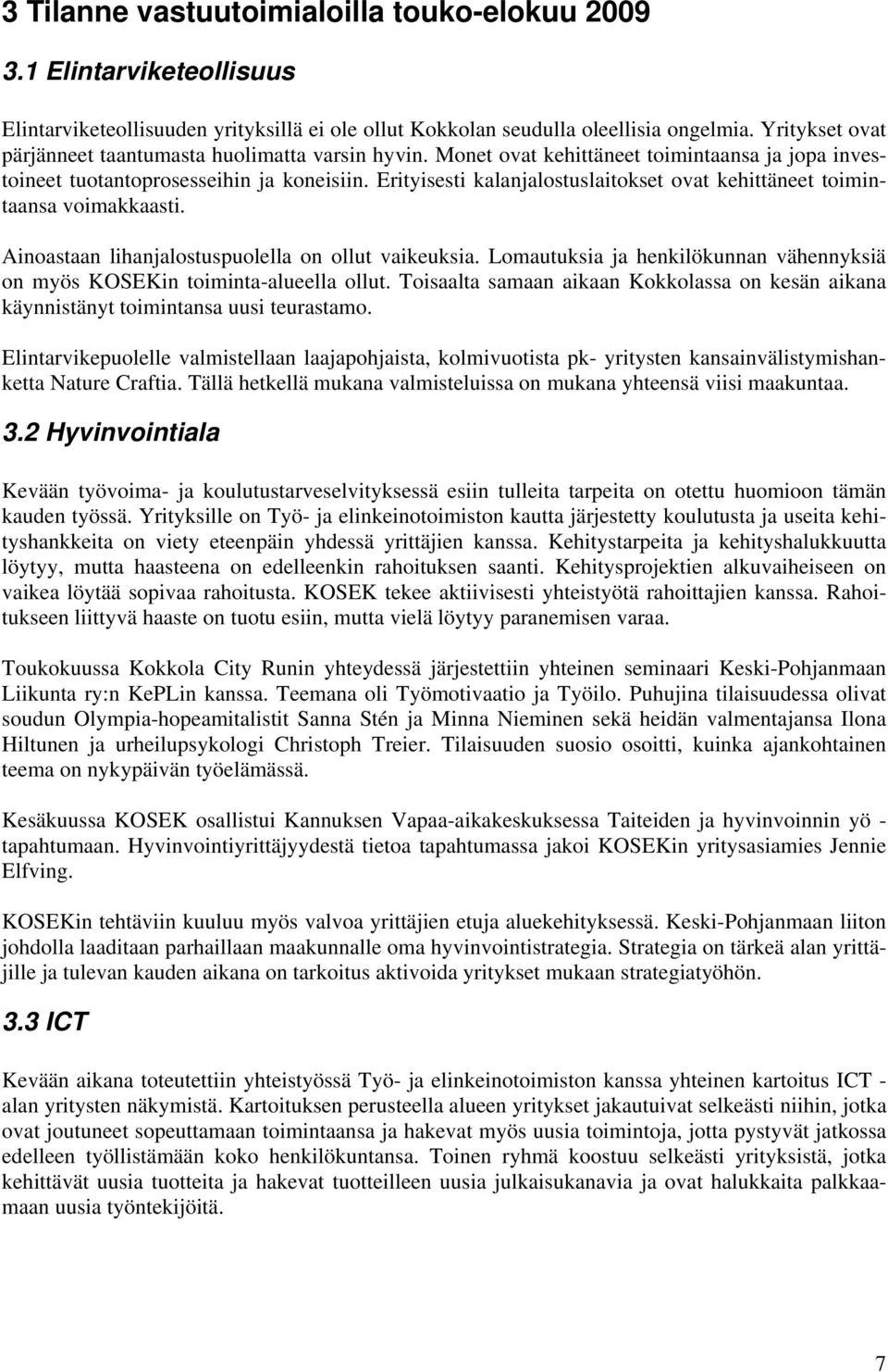 Erityisesti kalanjalostuslaitokset ovat kehittäneet toimintaansa voimakkaasti. Ainoastaan lihanjalostuspuolella on ollut vaikeuksia.