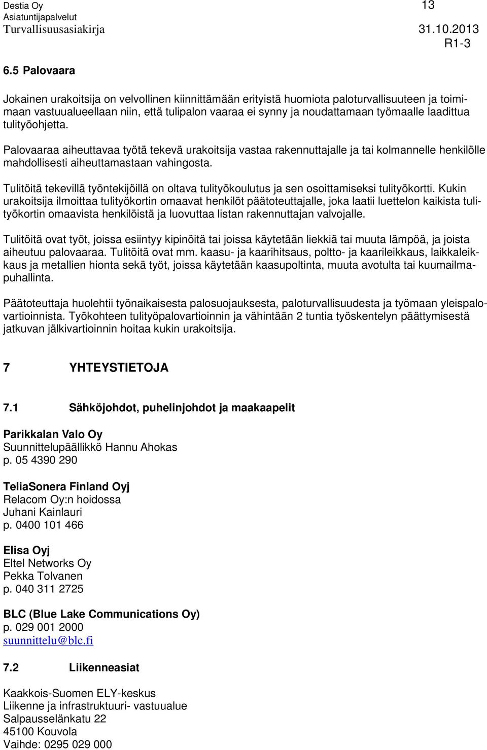 laadittua tulityöohjetta. Palovaaraa aiheuttavaa työtä tekevä urakoitsija vastaa rakennuttajalle ja tai kolmannelle henkilölle mahdollisesti aiheuttamastaan vahingosta.