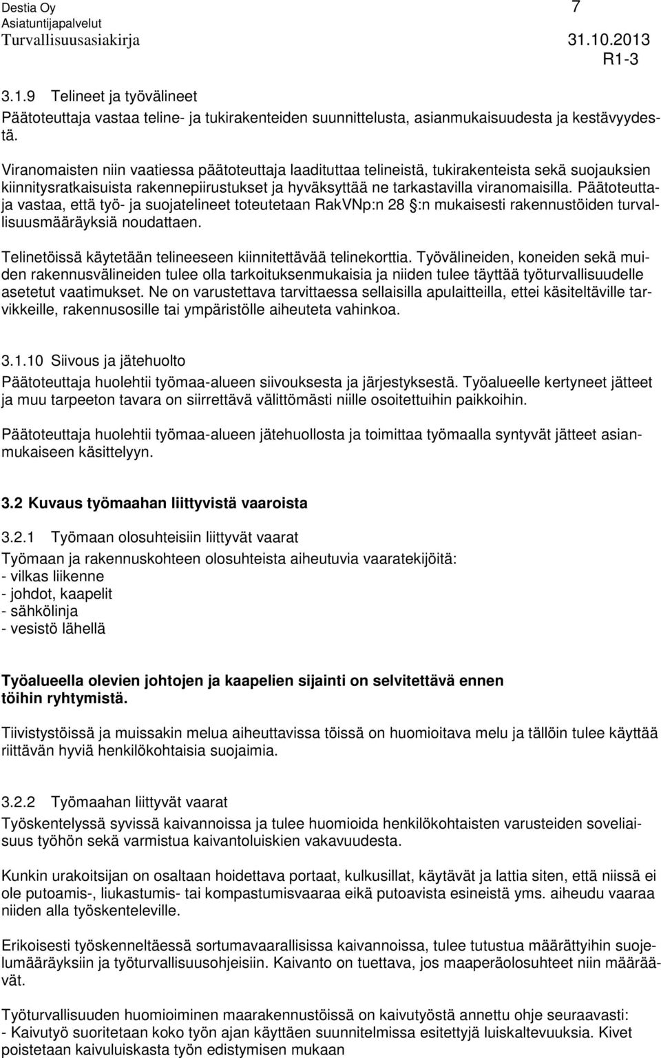 Päätoteuttaja vastaa, että työ- ja suojatelineet toteutetaan RakVNp:n 28 :n mukaisesti rakennustöiden turvallisuusmääräyksiä noudattaen.