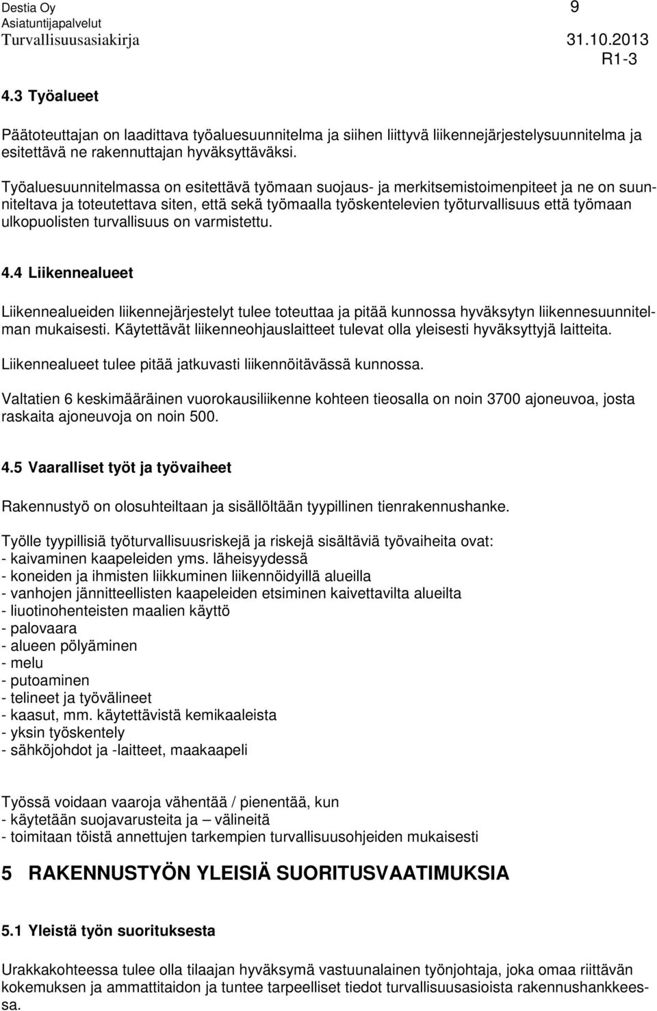 ulkopuolisten turvallisuus on varmistettu. 4.4 Liikennealueet Liikennealueiden liikennejärjestelyt tulee toteuttaa ja pitää kunnossa hyväksytyn liikennesuunnitelman mukaisesti.