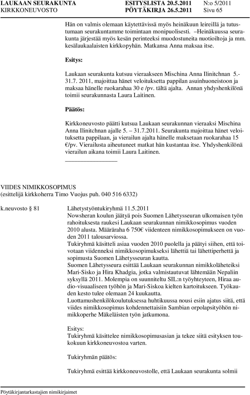 Laukaan seurakunta kutsuu vieraakseen Mischina Anna Ilinitchnan 5.- 31.7. 2011, majoittaa hänet veloituksetta pappilan asuinhuoneistoon ja maksaa hänelle ruokarahaa 30 e /pv. tältä ajalta.