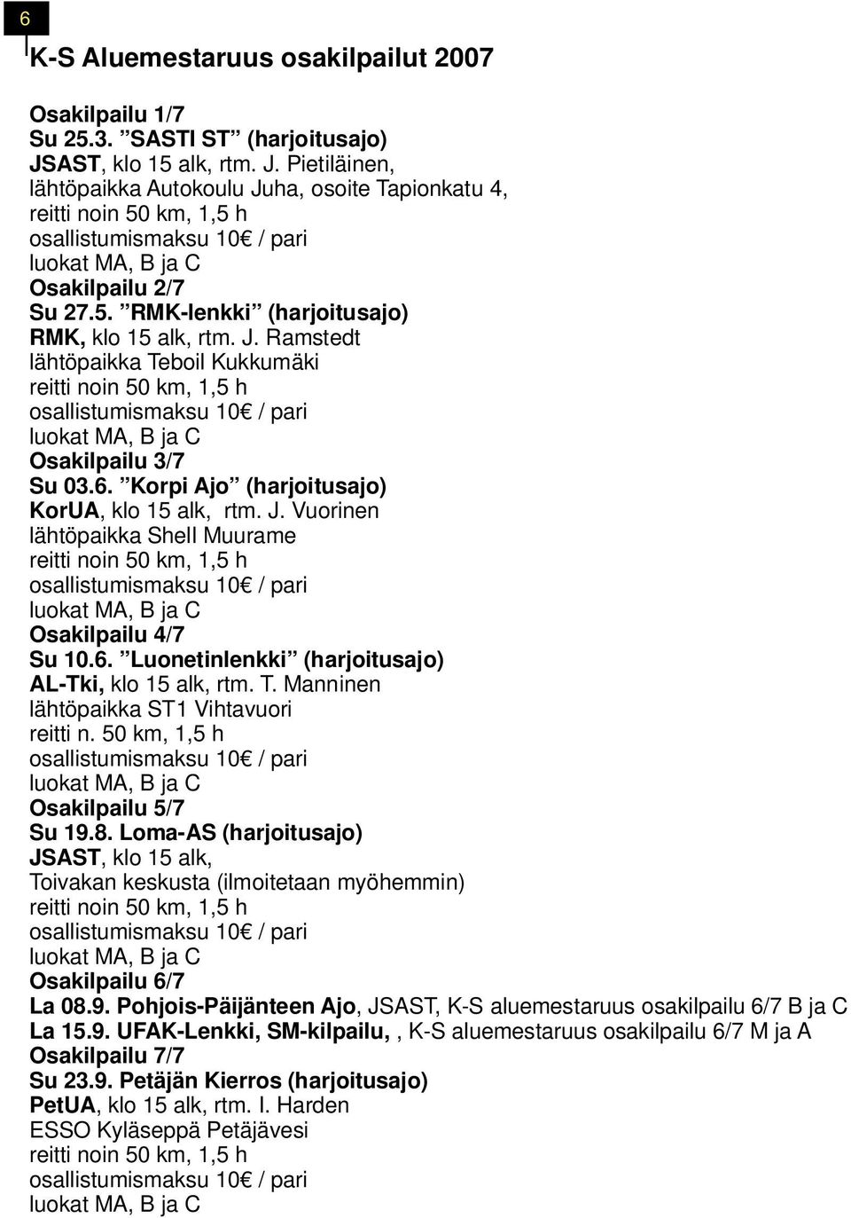 6. Luonetinlenkki (harjoitusajo) AL-Tki, klo 15 alk, rtm. T. Manninen lähtöpaikka ST1 Vihtavuori reitti n. 50 km, 1,5 h Osakilpailu 5/7 Su 19.8.