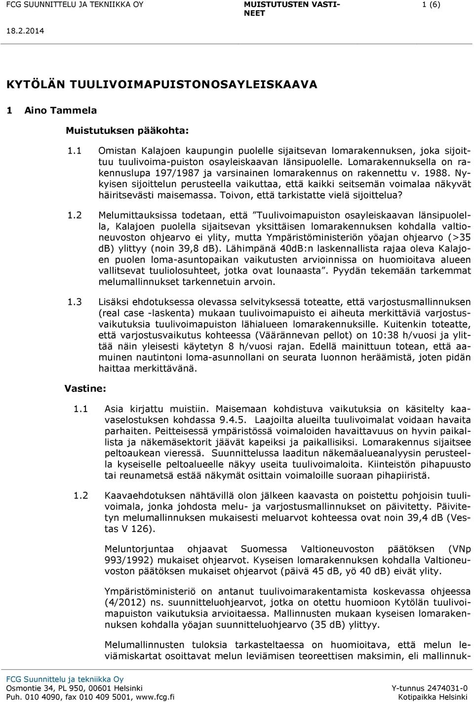 Lomarakennuksella on rakennuslupa 197/1987 ja varsinainen lomarakennus on rakennettu v. 1988.