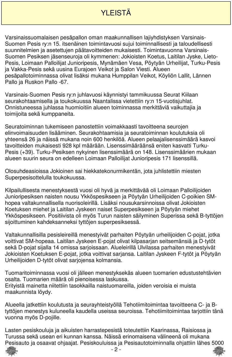 Toimintavuonna Varsinais- Suomen Pesiksen jäsenseuroja oli kymmenen: Jokioisten Koetus, Laitilan Jyske, Lieto- Pesis, Loimaan Palloilijat Junioripesis, Mynämäen Vesa, Pöytyän Urheilijat, Turku-Pesis