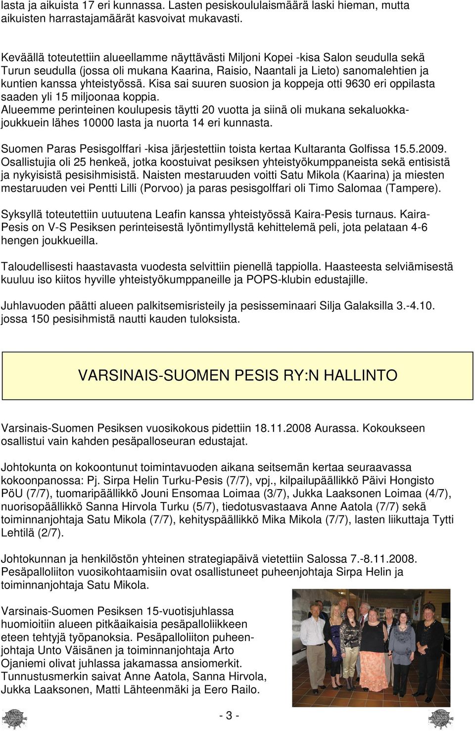 Kisa sai suuren suosion ja koppeja otti 9630 eri oppilasta saaden yli 15 miljoonaa koppia.