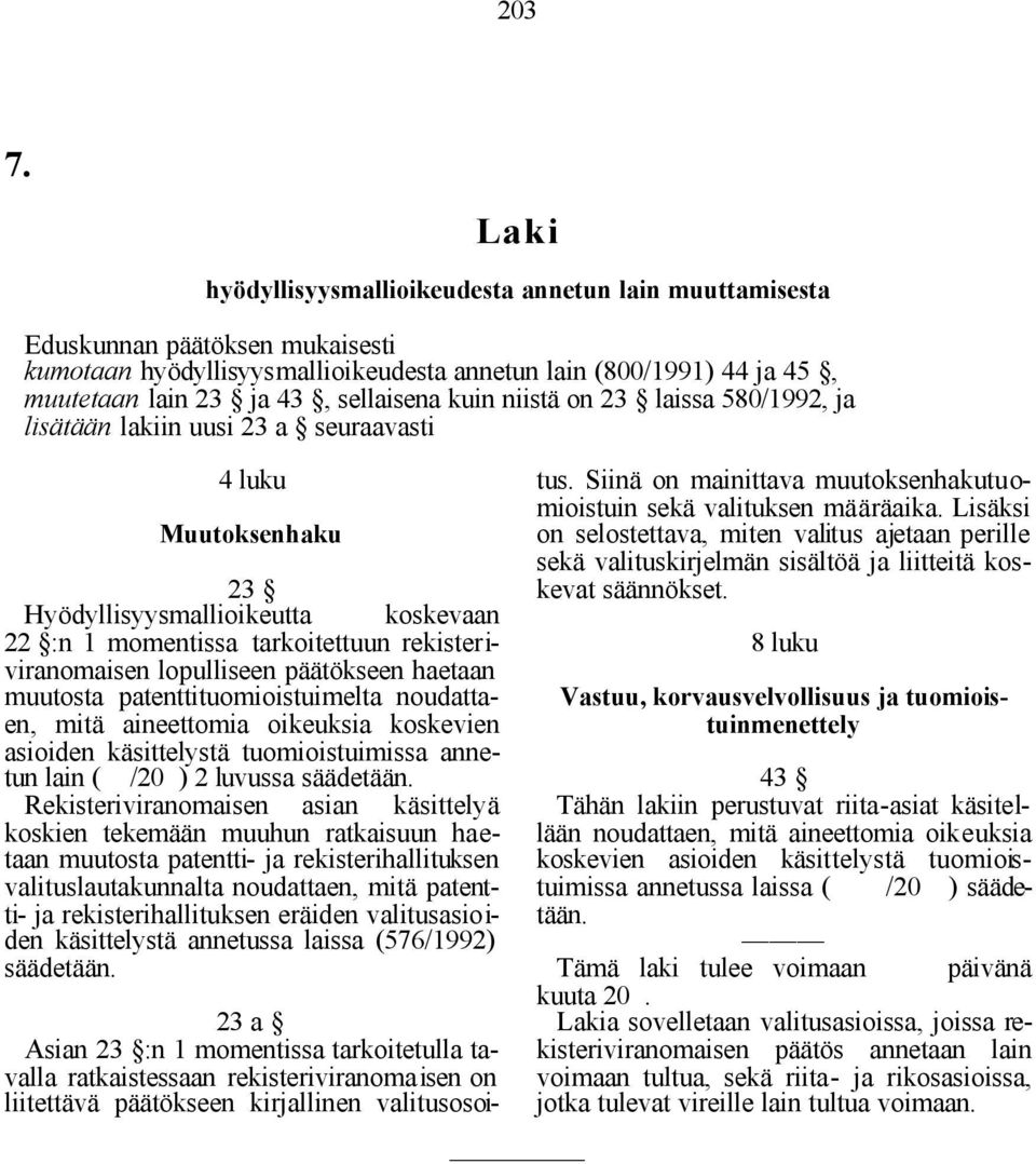 lisätään lakiin uusi 23 a seuraavasti 4 luku Muutoksenhaku 23 Hyödyllisyysmallioikeutta koskevaan 22 :n 1 momentissa tarkoitettuun rekisteriviranomaisen lopulliseen päätökseen haetaan muutosta
