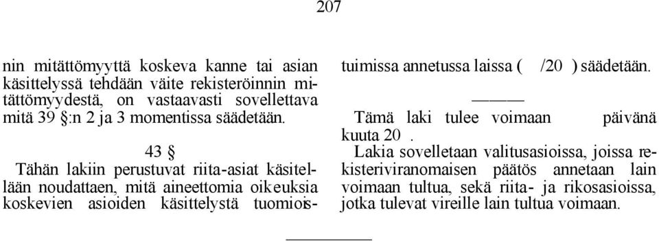 43 Tähän lakiin perustuvat riita-asiat käsitellään noudattaen, mitä aineettomia oikeuksia koskevien asioiden käsittelystä