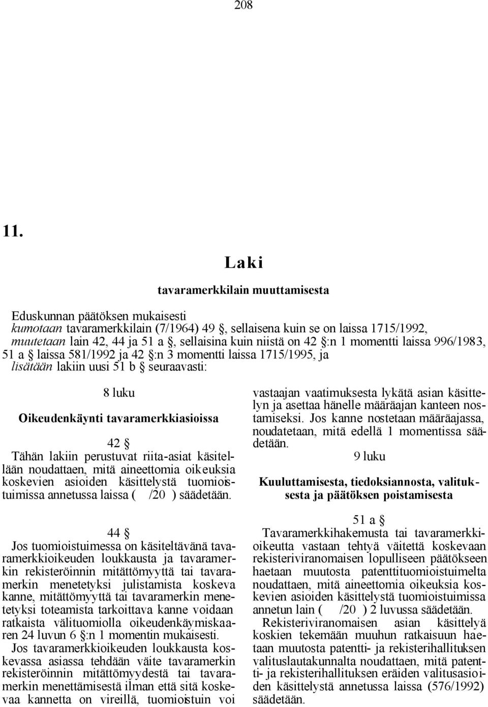 996/1983, 51 a laissa 581/1992 ja 42 :n 3 momentti laissa 1715/1995, ja lisätään lakiin uusi 51 b seuraavasti: 8 luku Oikeudenkäynti tavaramerkkiasioissa 42 Tähän lakiin perustuvat riita-asiat