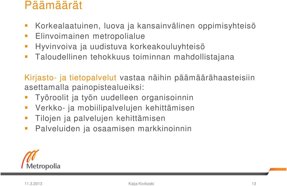 näihin päämäärähaasteisiin asettamalla painopistealueiksi: Työroolit ja työn uudelleen organisoinnin Verkko- ja