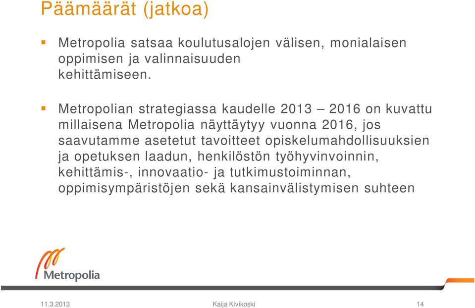 Metropolian strategiassa kaudelle 2013 2016 on kuvattu millaisena Metropolia näyttäytyy vuonna 2016, jos