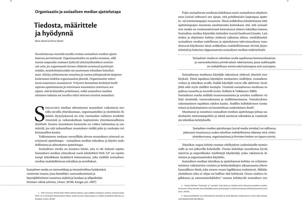 Organisaatioiden on pakko avautua, sillä monia osapuolia mukaan kytkevät yhteistyöhankkeet onnistuvat vain, jos organisaatio kertoo riittävän avoimesti pyrkimyksistään, tuotekehityksestään tai