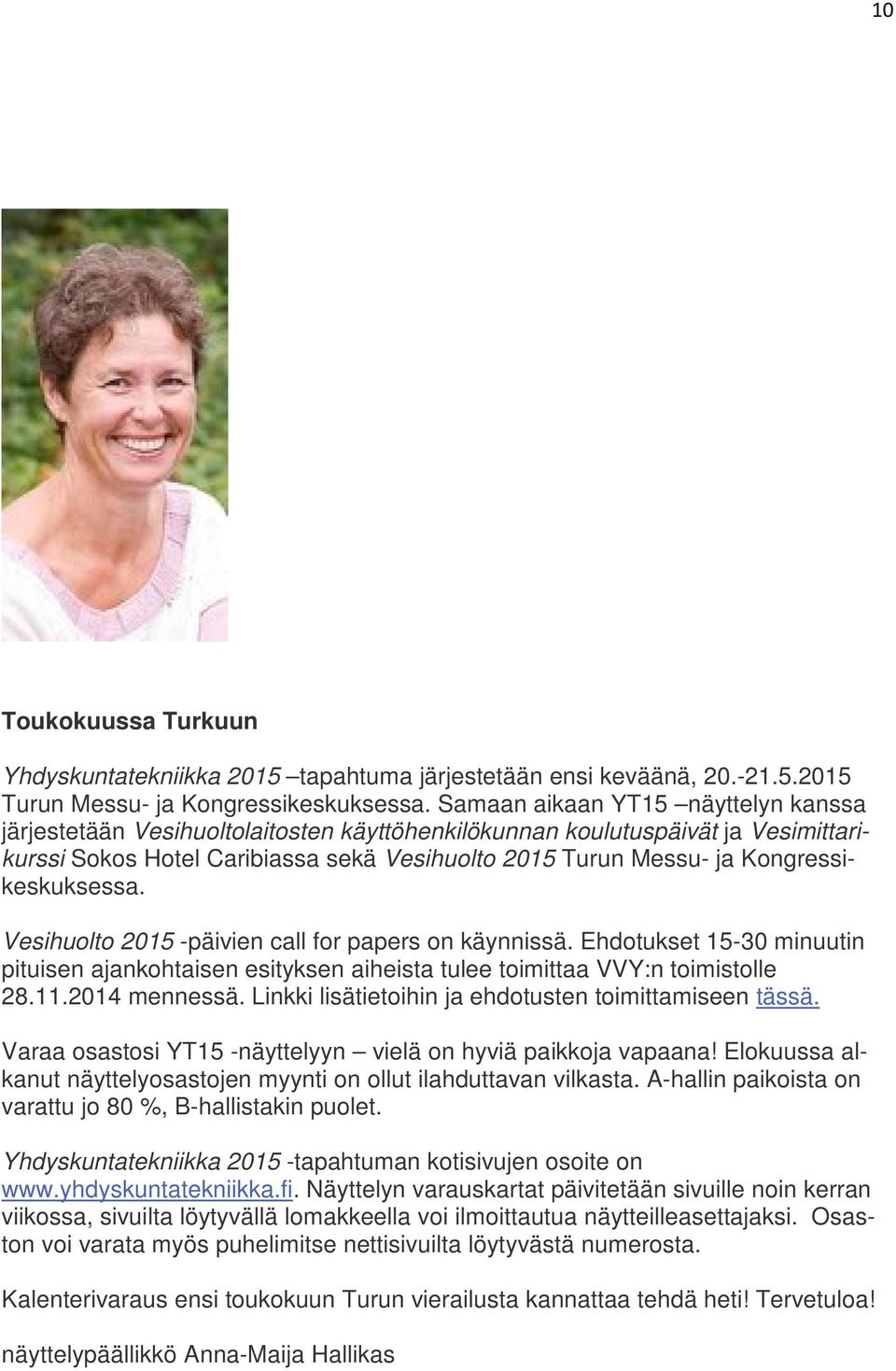 Kongressikeskuksessa. Vesihuolto 2015 -päivien call for papers on käynnissä. Ehdotukset 15-30 minuutin pituisen ajankohtaisen esityksen aiheista tulee toimittaa VVY:n toimistolle 28.11.2014 mennessä.