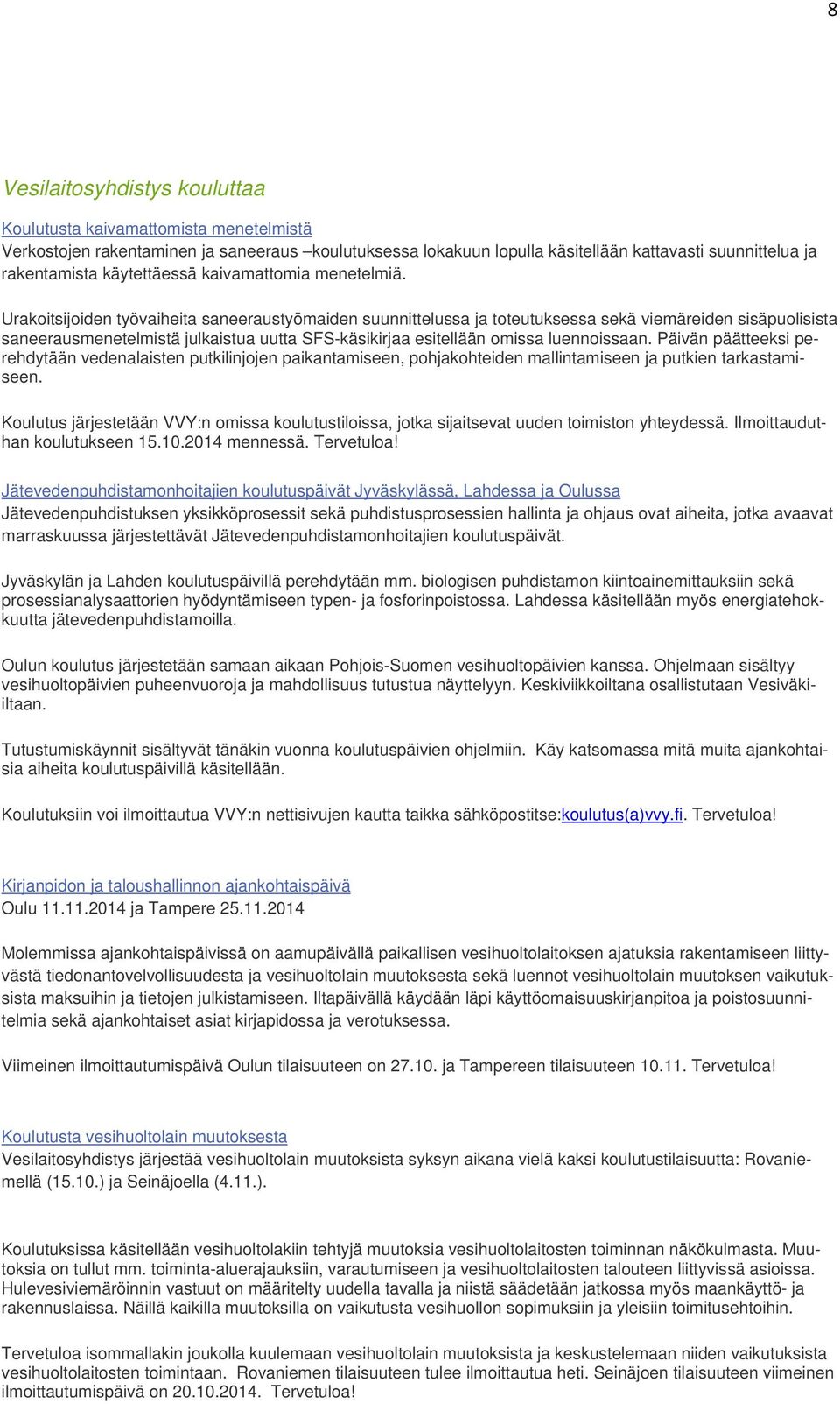 Urakoitsijoiden työvaiheita saneeraustyömaiden suunnittelussa ja toteutuksessa sekä viemäreiden sisäpuolisista saneerausmenetelmistä julkaistua uutta SFS-käsikirjaa esitellään omissa luennoissaan.