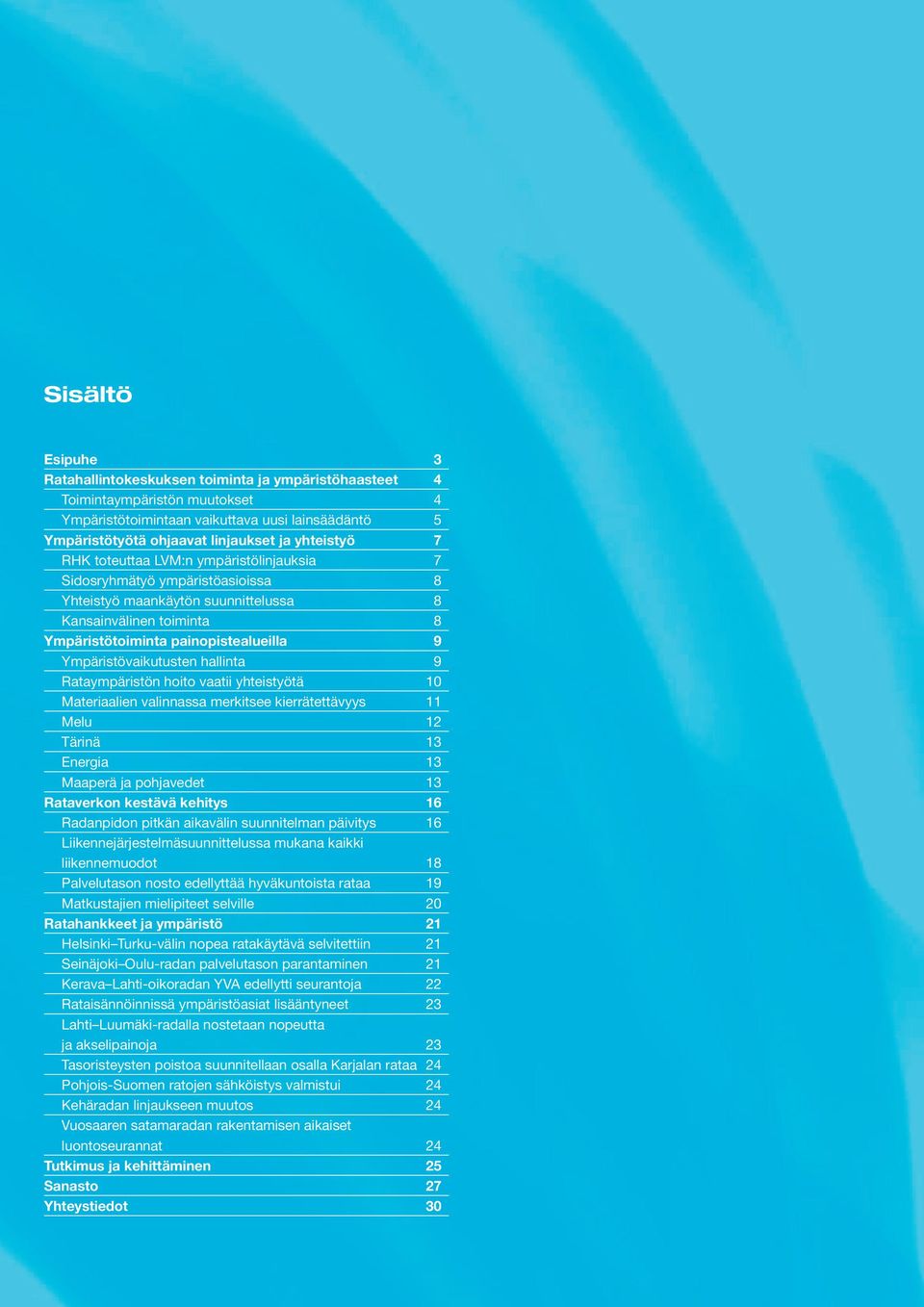 Ympäristövaikutusten hallinta 9 Rataympäristön hoito vaatii yhteistyötä 10 Materiaalien valinnassa merkitsee kierrätettävyys 11 Melu 12 Tärinä 13 Energia 13 Maaperä ja pohjavedet 13 Rataverkon