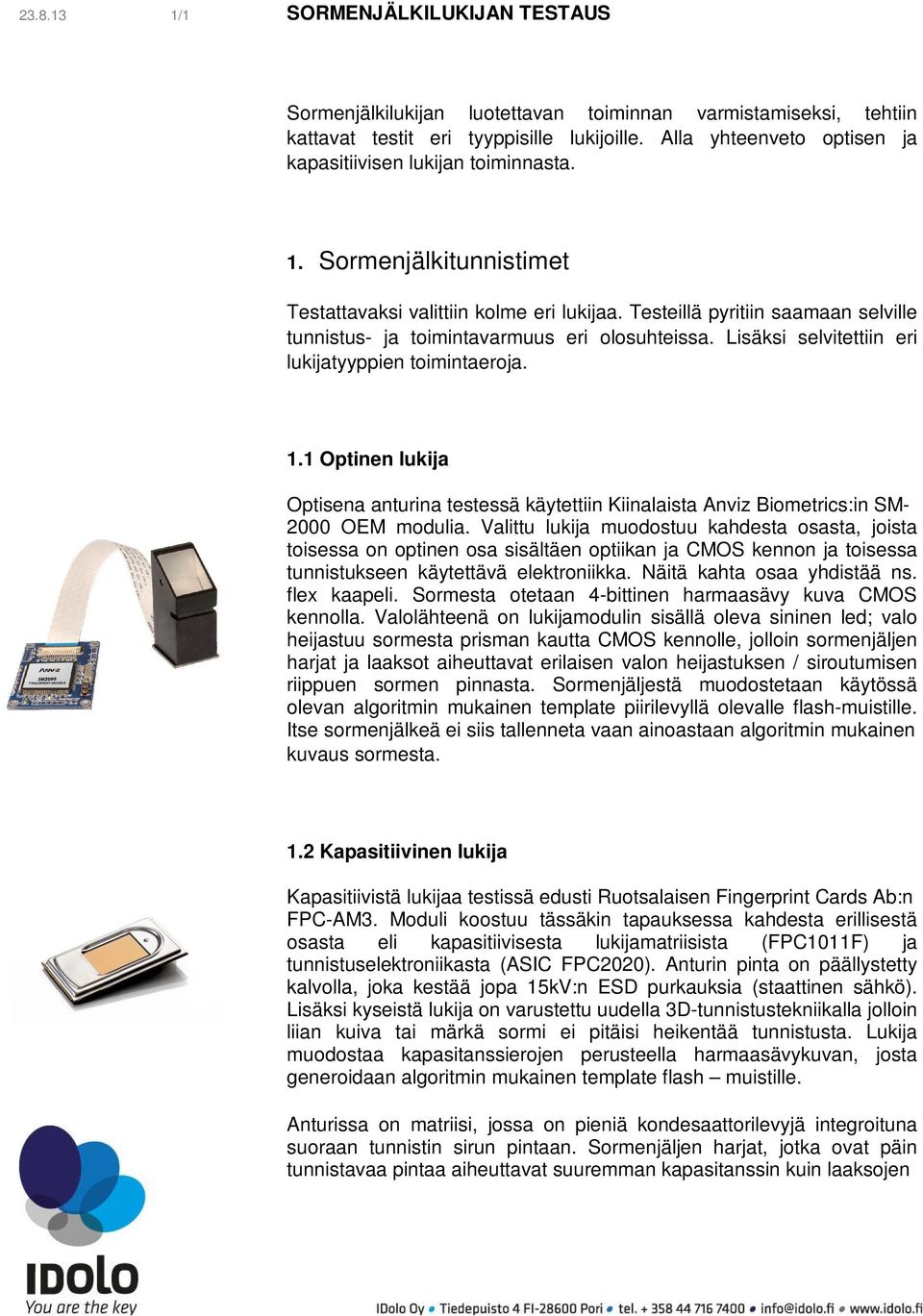 Testeillä pyritiin saamaan selville tunnistus- ja toimintavarmuus eri olosuhteissa. Lisäksi selvitettiin eri lukijatyyppien toimintaeroja. 1.