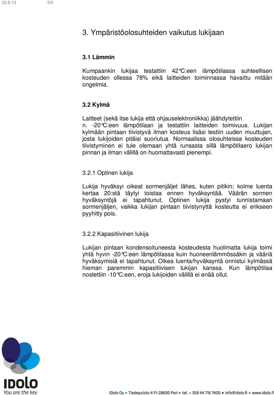 Lukijan kylmään pintaan tiivistyvä ilman kosteus lisäsi testiin uuden muuttujan, josta lukijoiden pitäisi suoriutua.