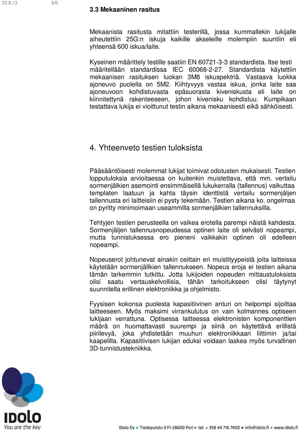 Vastaava luokka ajoneuvo puolella on 5M2. Kiihtyvyys vastaa iskua, jonka laite saa ajoneuvoon kohdistuvasta epäsuorasta kiveniskusta eli laite on kiinnitettynä rakenteeseen, johon kivenisku kohdistuu.