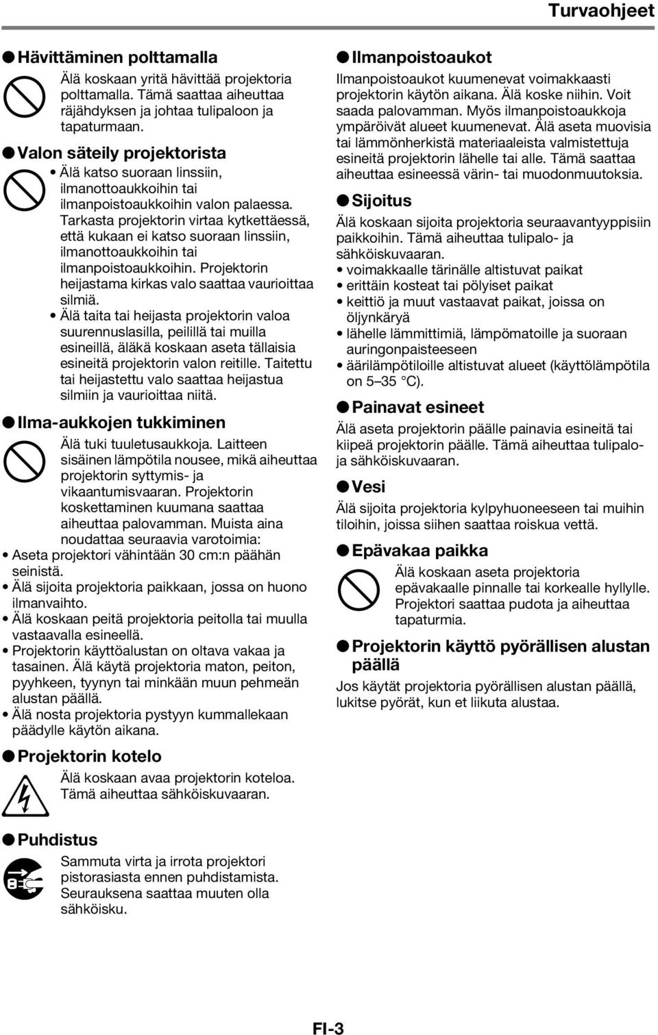 Tarkasta projektorin virtaa kytkettäessä, että kukaan ei katso suoraan linssiin, ilmanottoaukkoihin tai ilmanpoistoaukkoihin. Projektorin heijastama kirkas valo saattaa vaurioittaa silmiä.