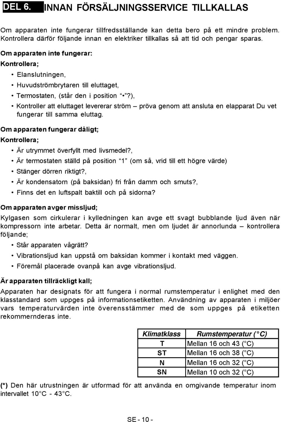 Om apparaten inte fungerar: Kontrollera; Elanslutningen, Huvudströmbrytaren till eluttaget, Termostaten, (står den i position?