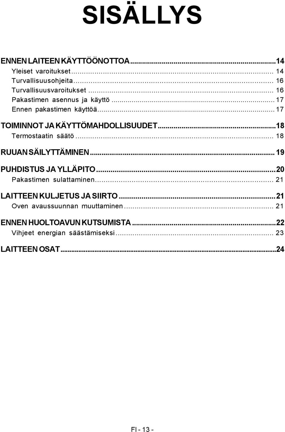 .. 18 Termostaatin säätö... 18 RUUAN SÄILYTTÄMINEN... 19 PUHDISTUS JA YLLÄPITO... 20 Pakastimen sulattaminen.