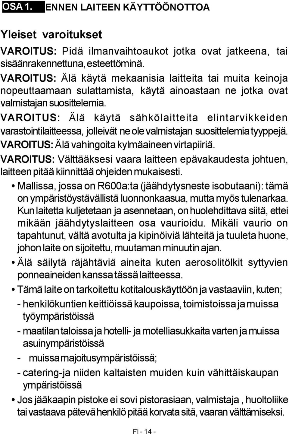 VAROITUS: Älä käytä sähkölaitteita elintarvikkeiden varastointilaitteessa, jolleivät ne olevalmistajan suosittelemia tyyppejä. VAROITUS: Älä vahingoita kylmäaineen virtapiiriä.