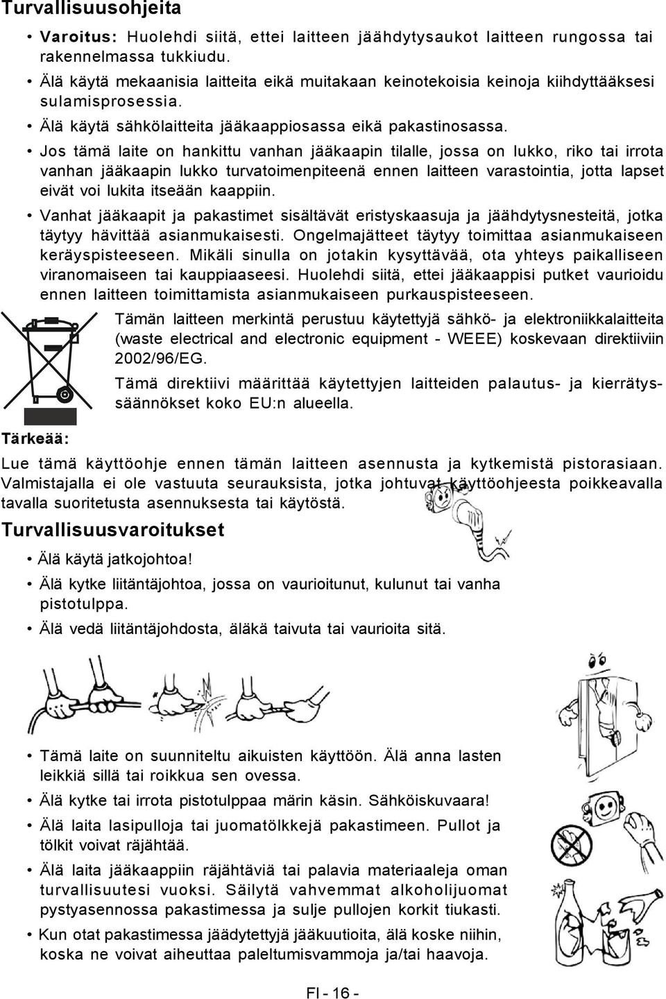 Jos tämä laite on hankittu vanhan jääkaapin tilalle, jossa on lukko, riko tai irrota vanhan jääkaapin lukko turvatoimenpiteenä ennen laitteen varastointia, jotta lapset eivät voi lukita itseään