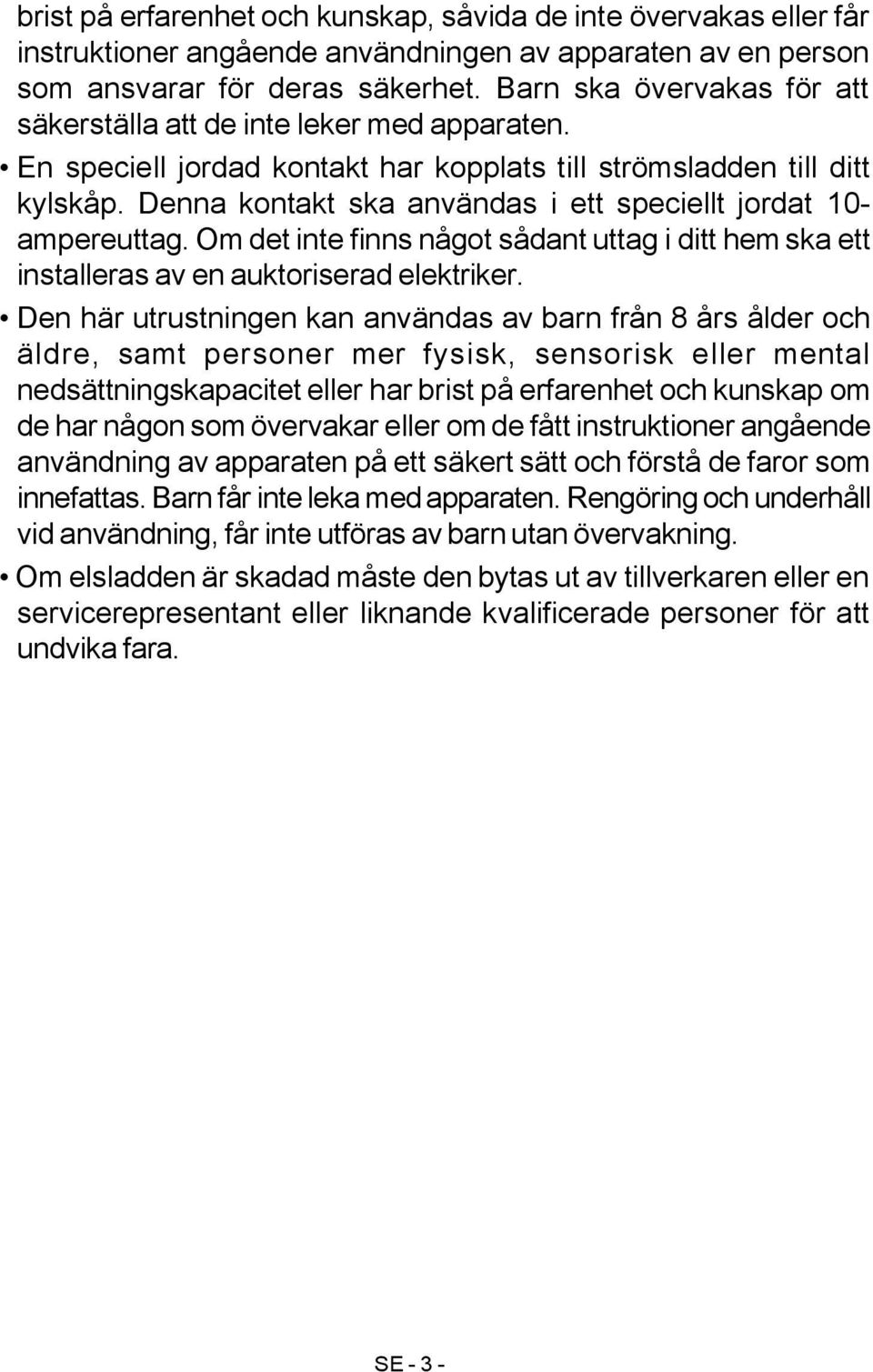 Denna kontakt ska användas i ett speciellt jordat 10- ampereuttag. Om det inte finns något sådant uttag i ditt hem ska ett installeras av en auktoriserad elektriker.