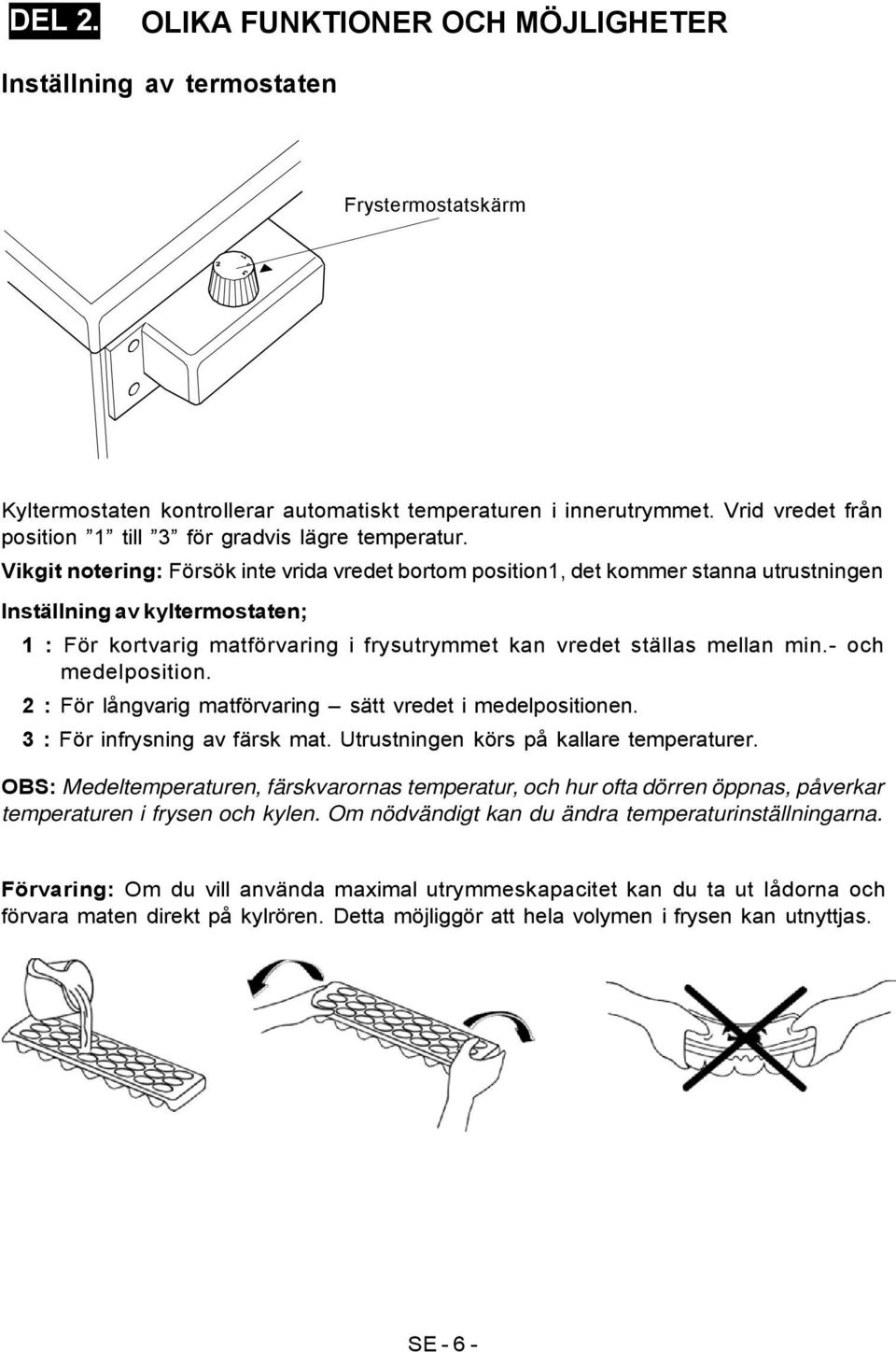 Vikgit notering: Försök inte vrida vredet bortom position1, det kommer stanna utrustningen Inställning av kyltermostaten; 1 : För kortvarig matförvaring i frysutrymmet kan vredet ställas mellan min.