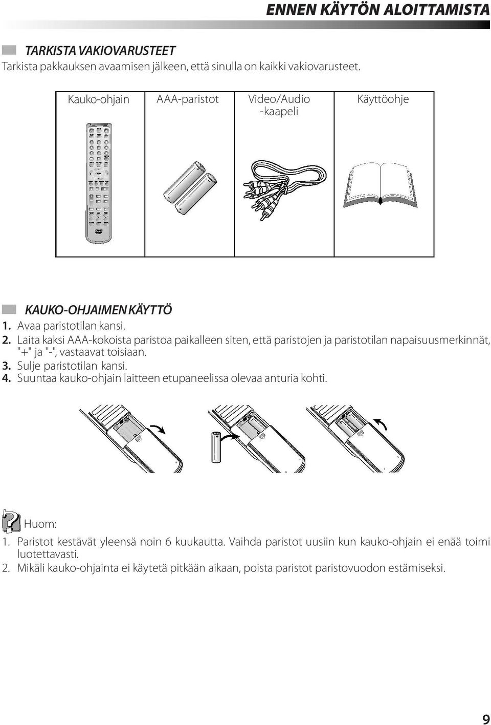 Laita kaksi AAA-kokoista paristoa paikalleen siten, että paristojen ja paristotilan napaisuusmerkinnät, "+" ja "-", vastaavat toisiaan. 3. Sulje paristotilan kansi. 4.