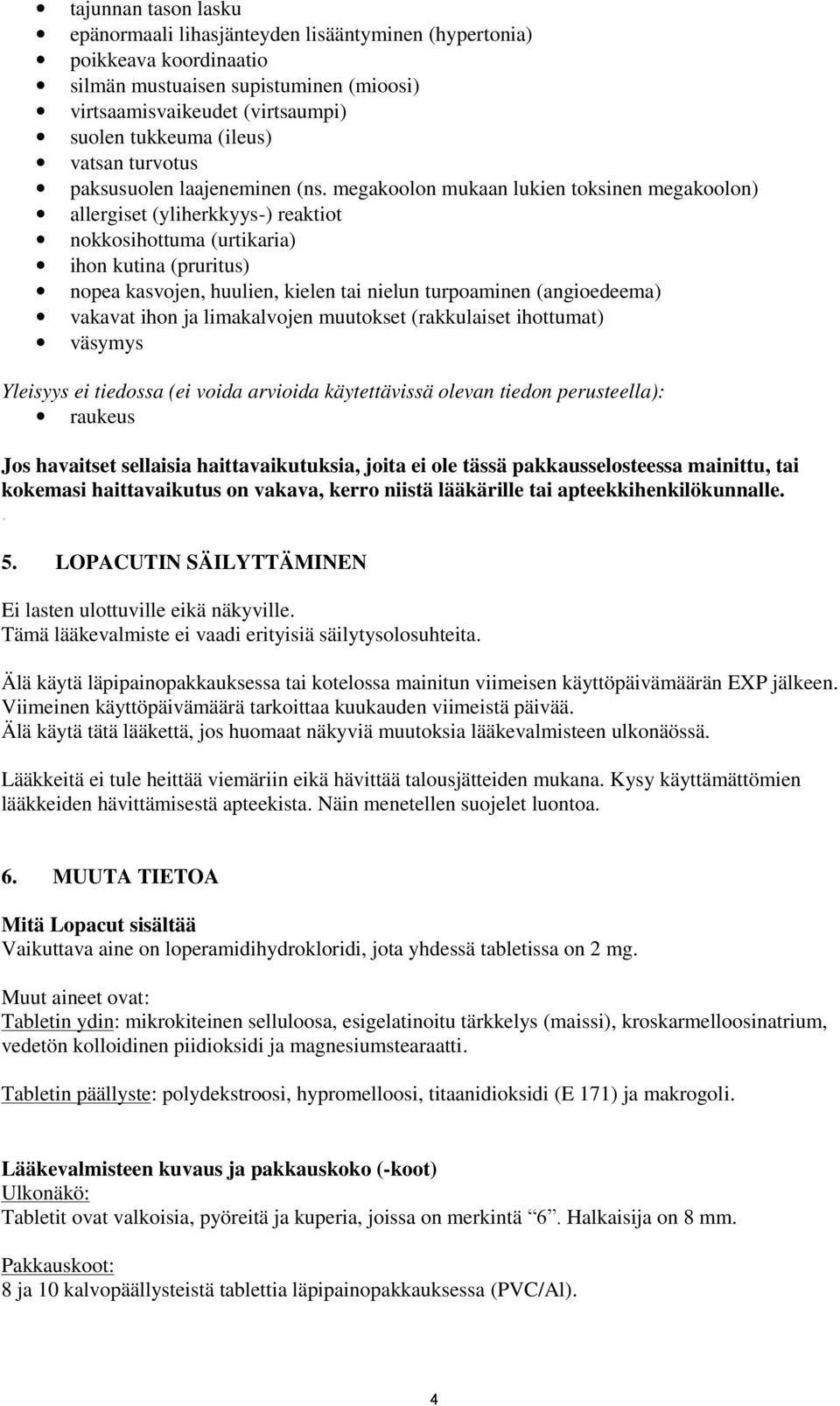 megakoolon mukaan lukien toksinen megakoolon) allergiset (yliherkkyys-) reaktiot nokkosihottuma (urtikaria) ihon kutina (pruritus) nopea kasvojen, huulien, kielen tai nielun turpoaminen (angioedeema)