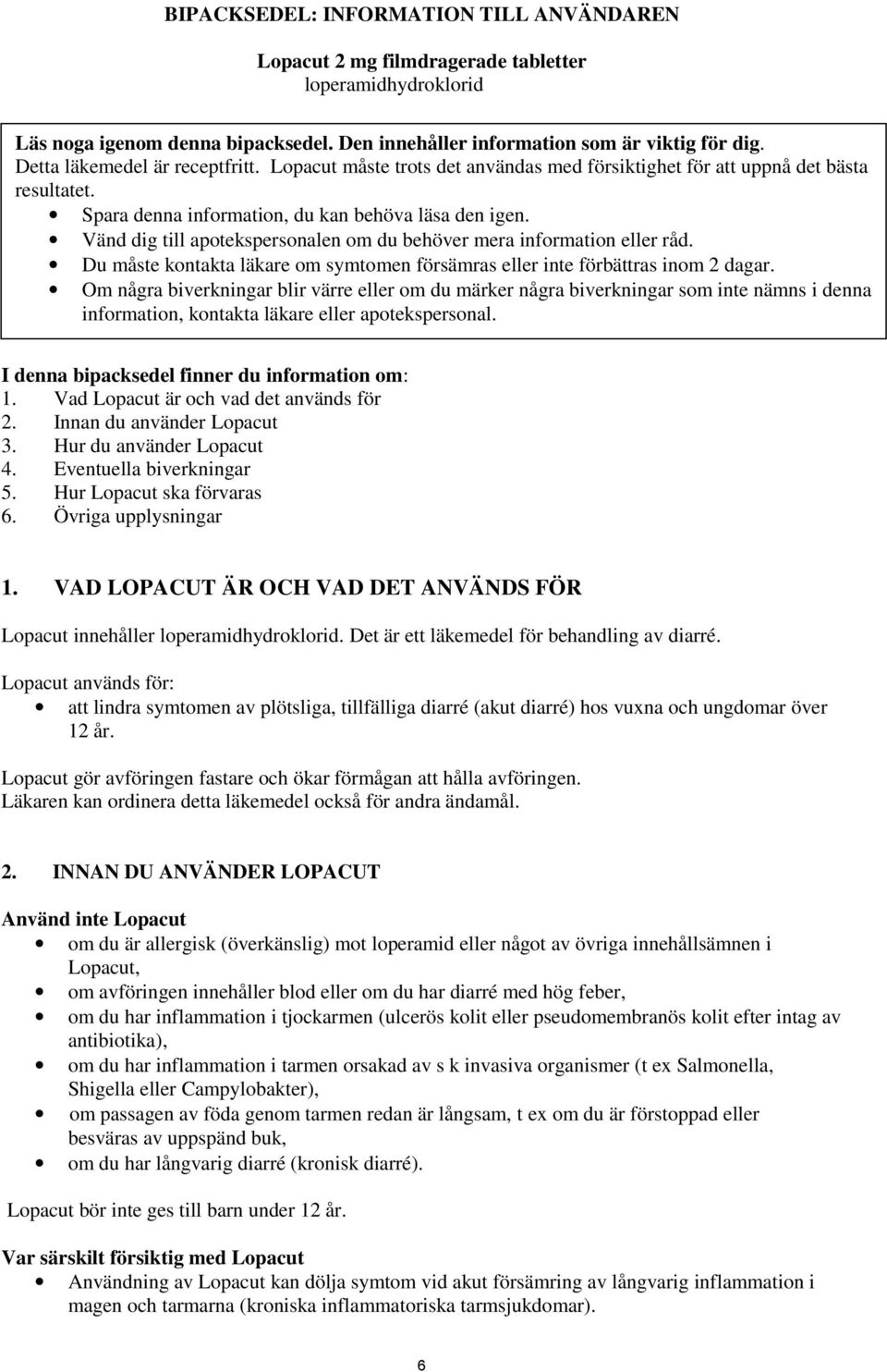 Vänd dig till apotekspersonalen om du behöver mera information eller råd. Du måste kontakta läkare om symtomen försämras eller inte förbättras inom 2 dagar.
