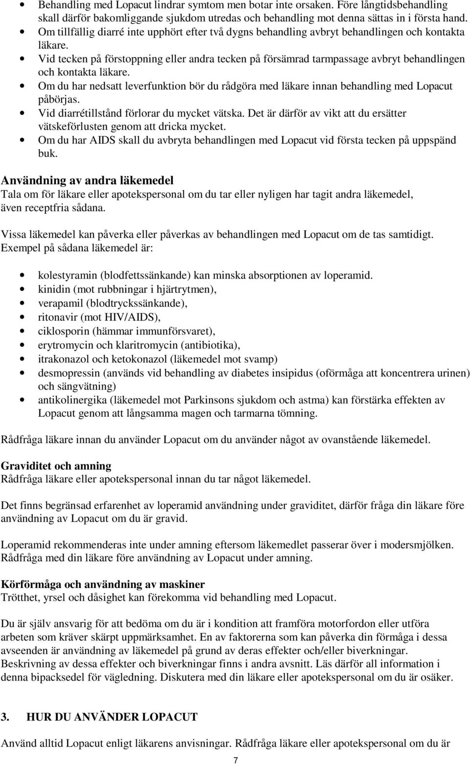 Vid tecken på förstoppning eller andra tecken på försämrad tarmpassage avbryt behandlingen och kontakta läkare.