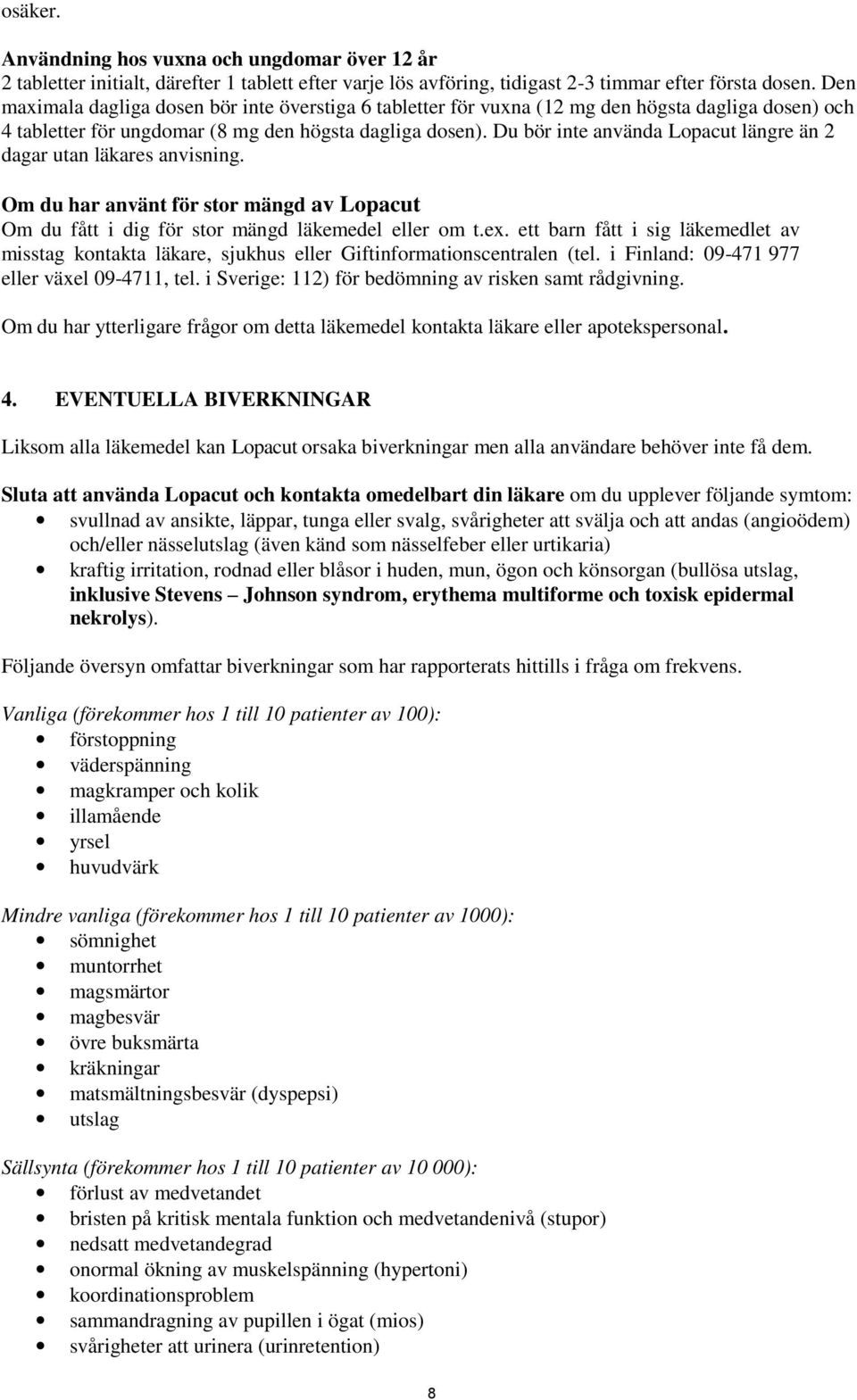 Du bör inte använda Lopacut längre än 2 dagar utan läkares anvisning. Om du har använt för stor mängd av Lopacut Om du fått i dig för stor mängd läkemedel eller om t.ex.