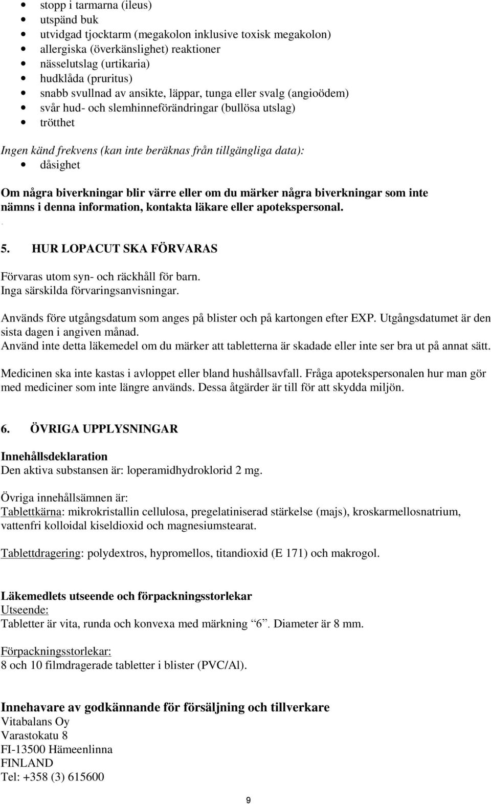 biverkningar blir värre eller om du märker några biverkningar som inte nämns i denna information, kontakta läkare eller apotekspersonal.. 5.