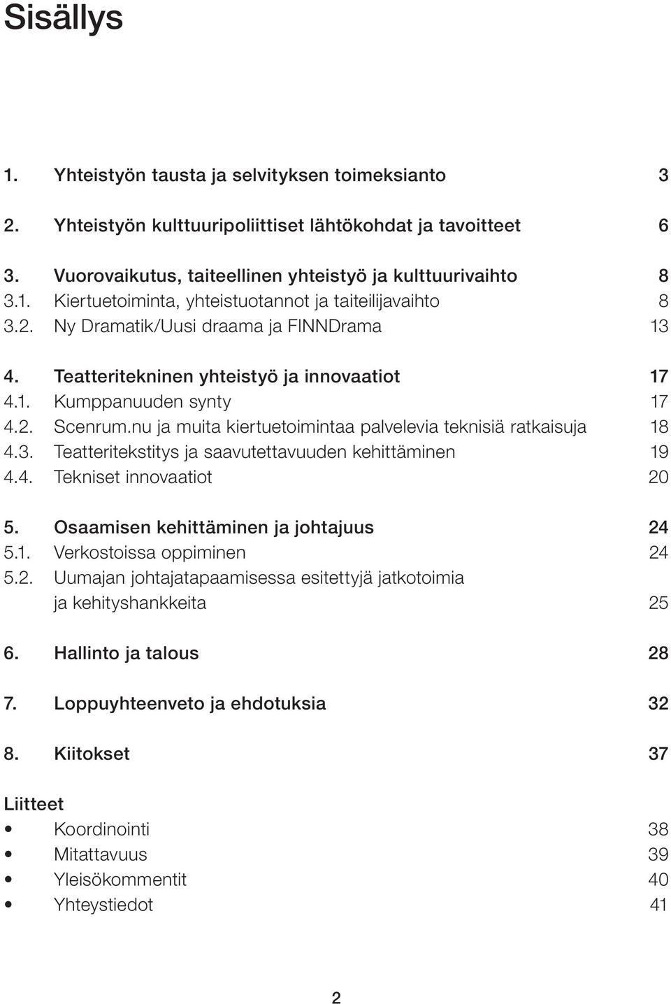 4. Tekniset innovaatiot 20 5. Osaamisen kehittäminen ja johtajuus 24 5.1. Verkostoissa oppiminen 24 5.2. Uumajan johtajatapaamisessa esitettyjä jatkotoimia ja kehityshankkeita 25 6.