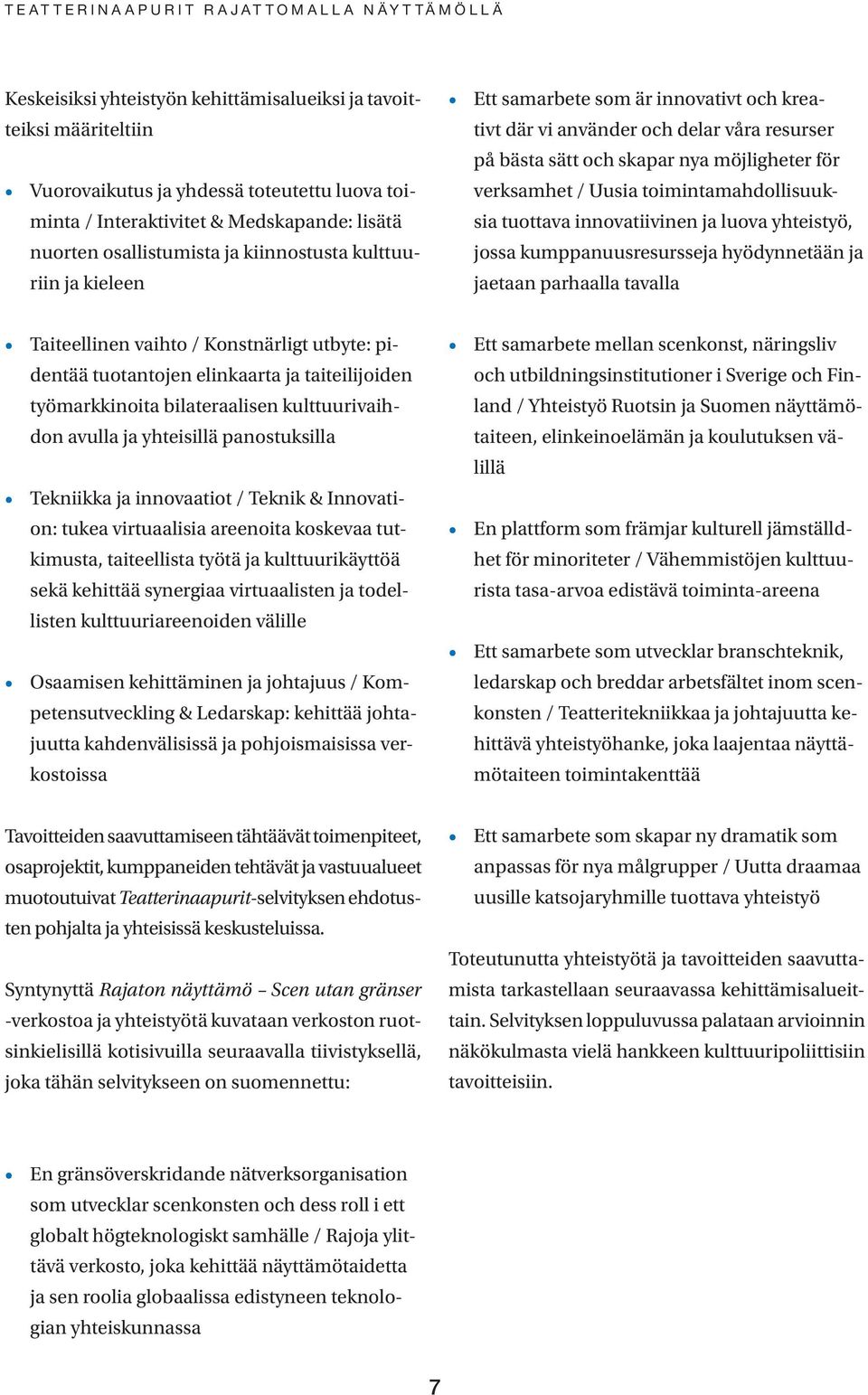 tuottava innovatiivinen ja luova yhteistyö, jossa kumppanuusresursseja hyödynnetään ja jaetaan parhaalla tavalla Taiteellinen vaihto / Konstnärligt utbyte: pidentää tuotantojen elinkaarta ja