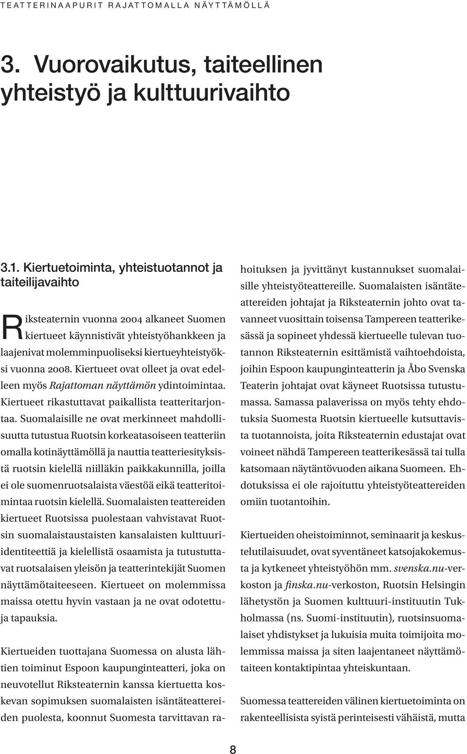 2008. Kiertueet ovat olleet ja ovat edelleen myös Rajattoman näyttämön ydintoimintaa. Kiertueet rikastuttavat paikallista teatteritarjontaa.