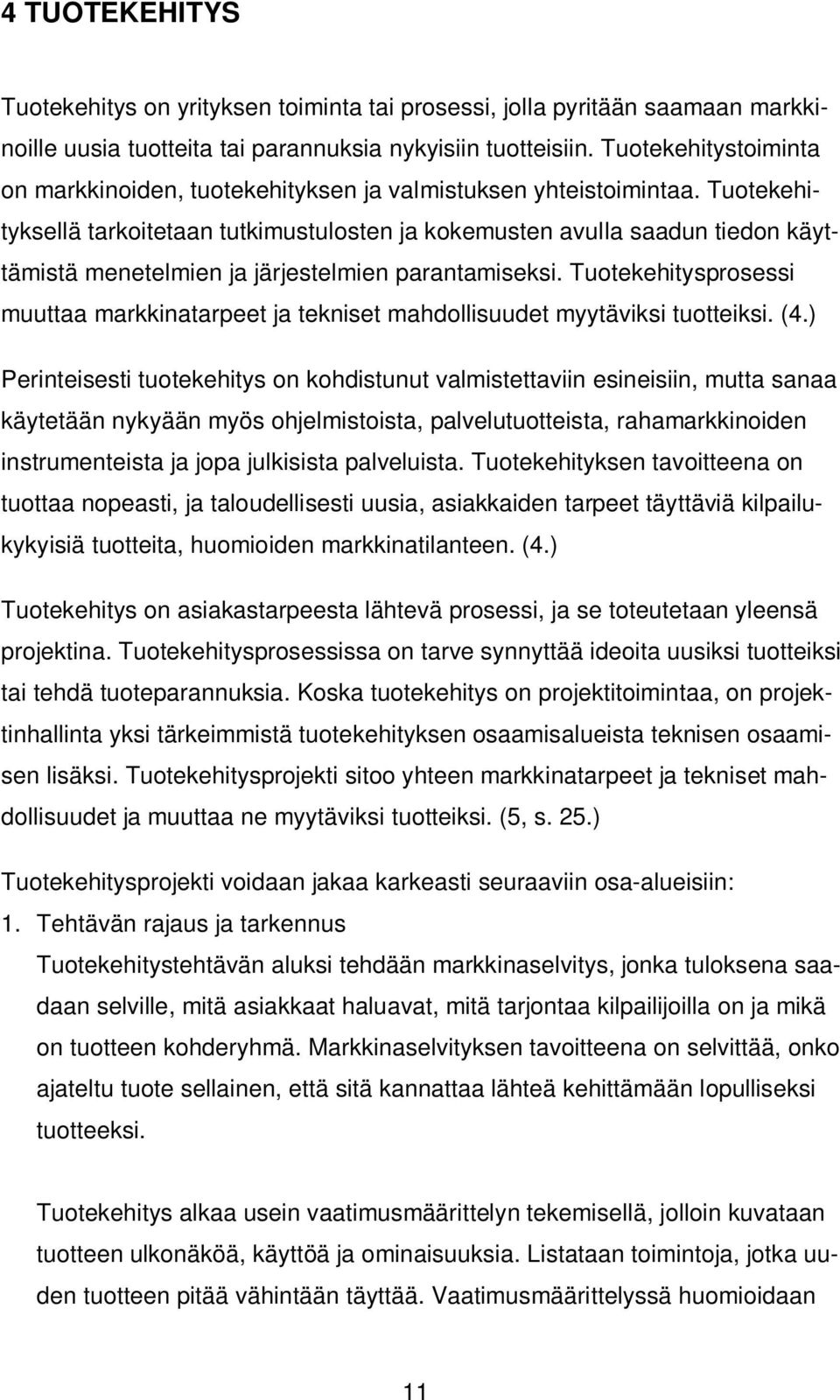 Tuotekehityksellä tarkoitetaan tutkimustulosten ja kokemusten avulla saadun tiedon käyttämistä menetelmien ja järjestelmien parantamiseksi.